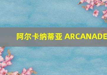 阿尔卡纳蒂亚 ARCANADEA